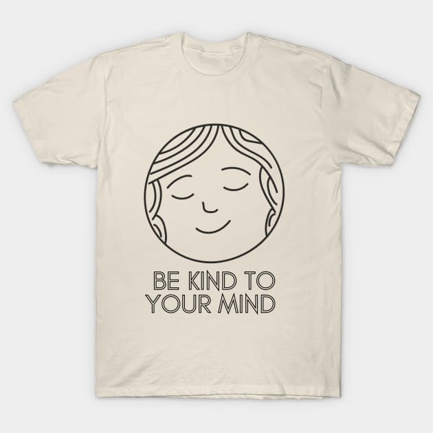 Be Kind To Your Mind (2) T-Shirt by mentalhealthlou